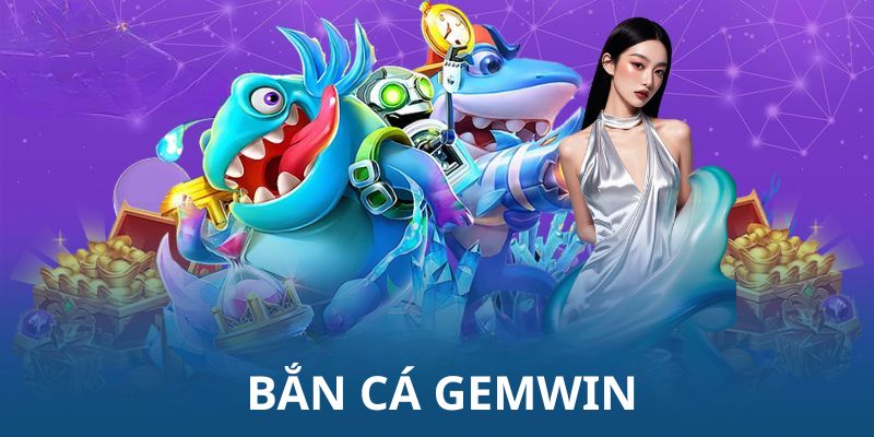 Bắn Cá GemWin - Siêu Phẩm Giải Trí Đỉnh Cao Nhất 2025