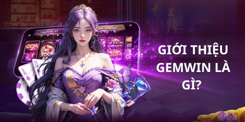 Giới thiệu Gemwin là sân chơi đáng để bạn tham gia Giới thiệu Gemwin là sân chơi đáng để bạn tham gia